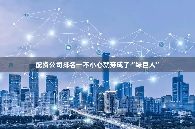配资公司排名一不小心就穿成了“绿巨人”