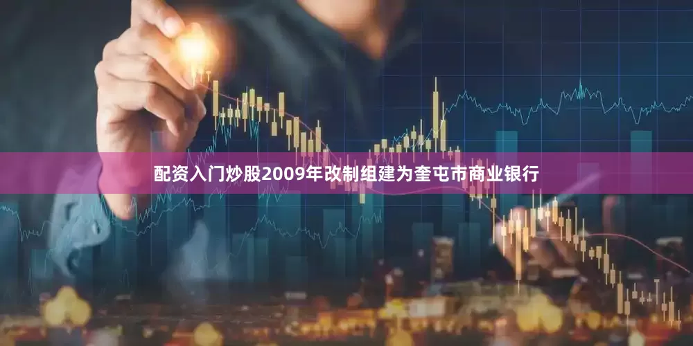 配资入门炒股2009年改制组建为奎屯市商业银行