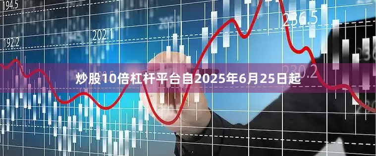 炒股10倍杠杆平台自2025年6月25日起
