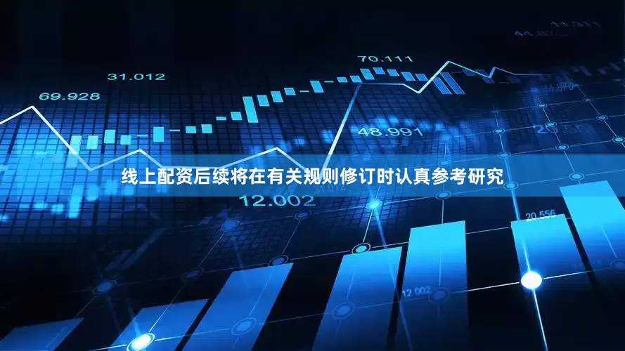线上配资后续将在有关规则修订时认真参考研究