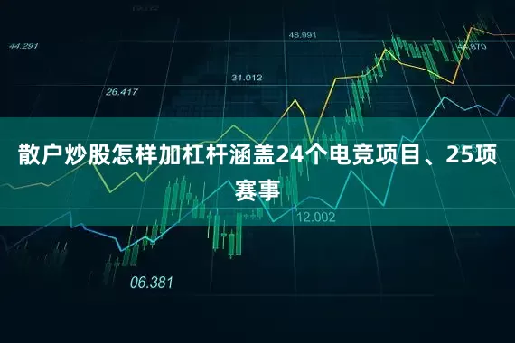 散户炒股怎样加杠杆涵盖24个电竞项目、25项赛事