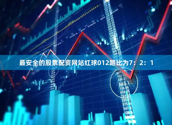 最安全的股票配资网站红球012路比为7：2：1