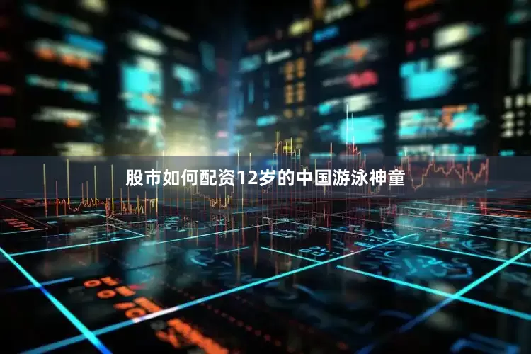 股市如何配资12岁的中国游泳神童