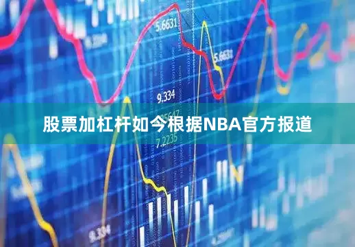 股票加杠杆如今根据NBA官方报道